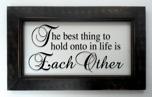 "The best thing to hold onto in life is Each Other"
